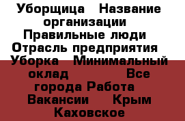 Уборщица › Название организации ­ Правильные люди › Отрасль предприятия ­ Уборка › Минимальный оклад ­ 31 000 - Все города Работа » Вакансии   . Крым,Каховское